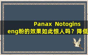 Panax  Notoginseng粉的效果如此惊人吗？降低血压，脂质并预防血栓形成，经过科学验证